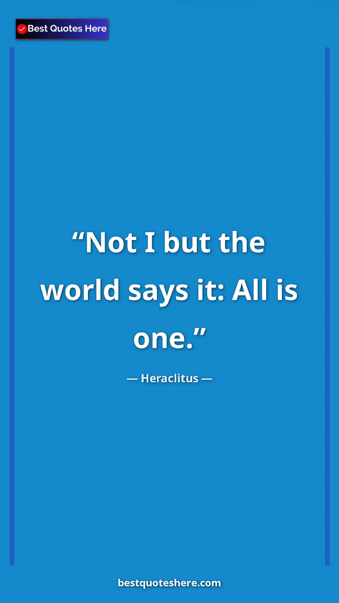 Pinterest quote poster by Heraclitus: "Not I but the world says it: All is one."