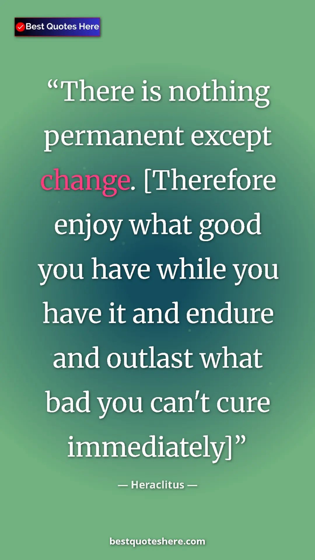 Pinterest quote poster by Heraclitus: "There is nothing permanent except change. [Therefore enjoy..."