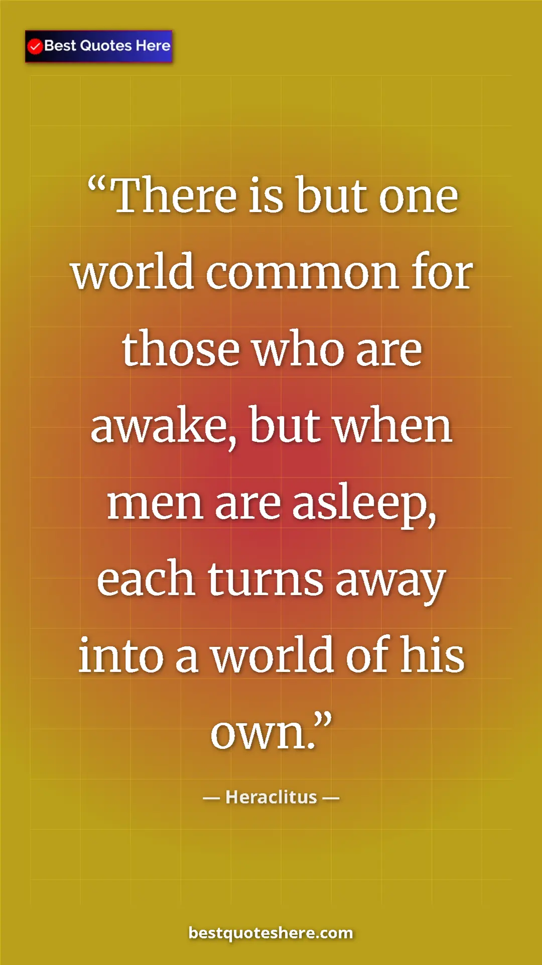 Pinterest quote poster by Heraclitus: "There is but one world common for those who are awake, but..."
