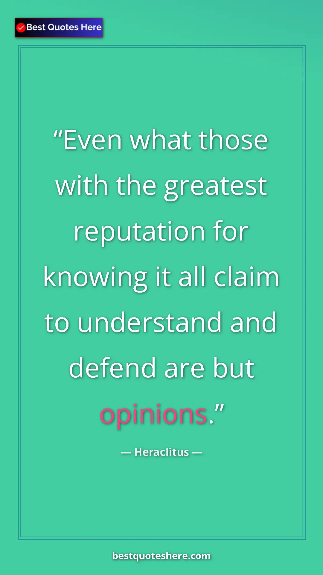 Pinterest quote poster by Heraclitus: "Even what those with the greatest reputation for knowing it..."