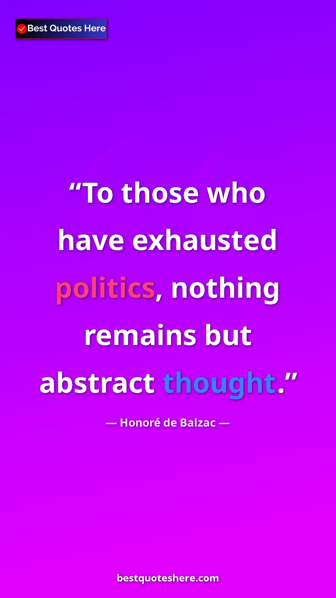 Pinterest quote poster by Honoré de Balzac: "To those who have exhausted politics, nothing remains but..."