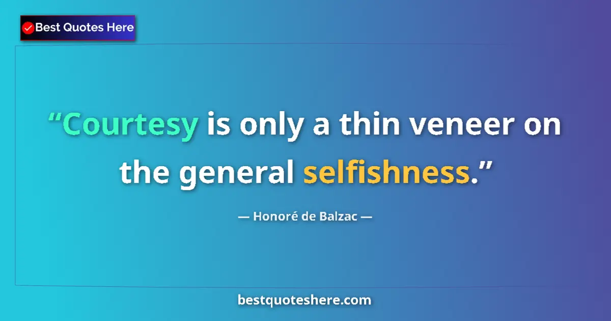 Quote by Honoré de Balzac: Courtesy is only a thin veneer on the general selfishness....