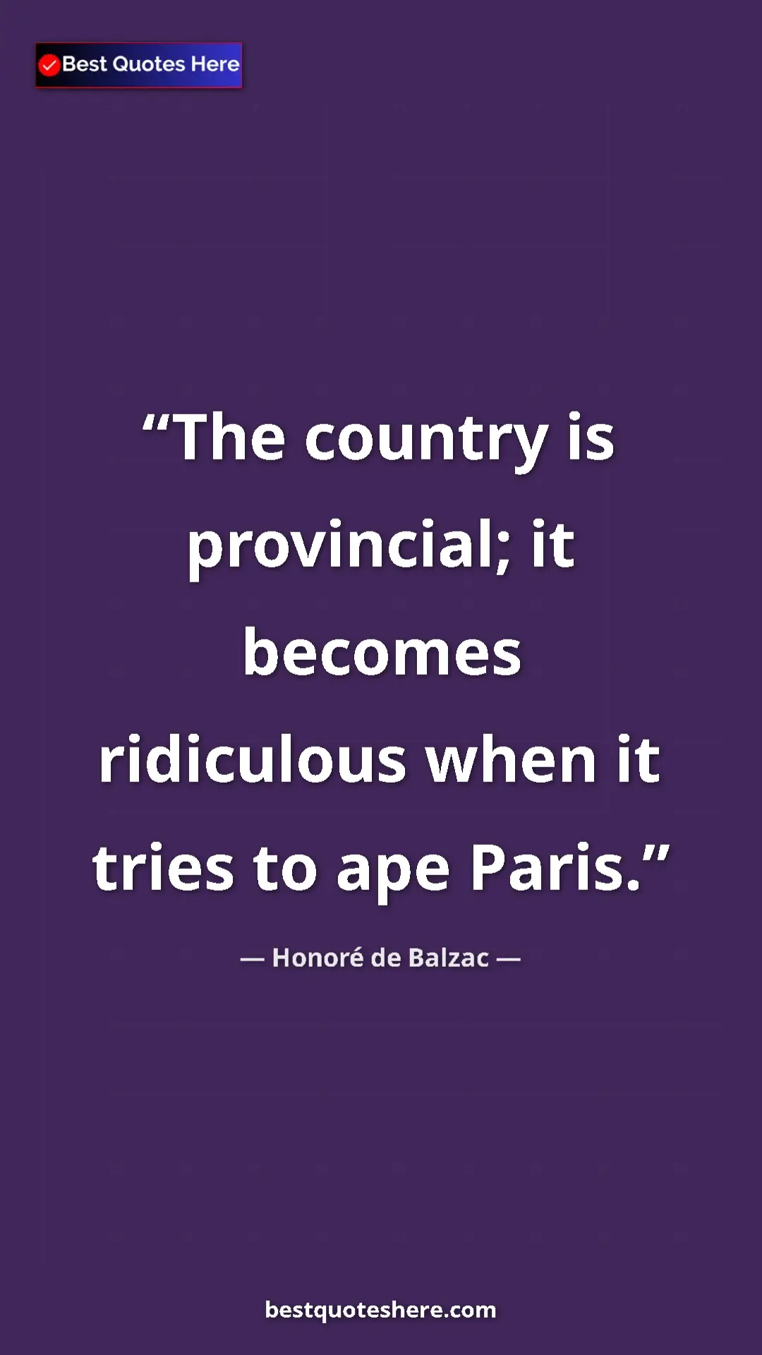 Pinterest quote poster by Honoré de Balzac: "The country is provincial; it becomes ridiculous when it..."