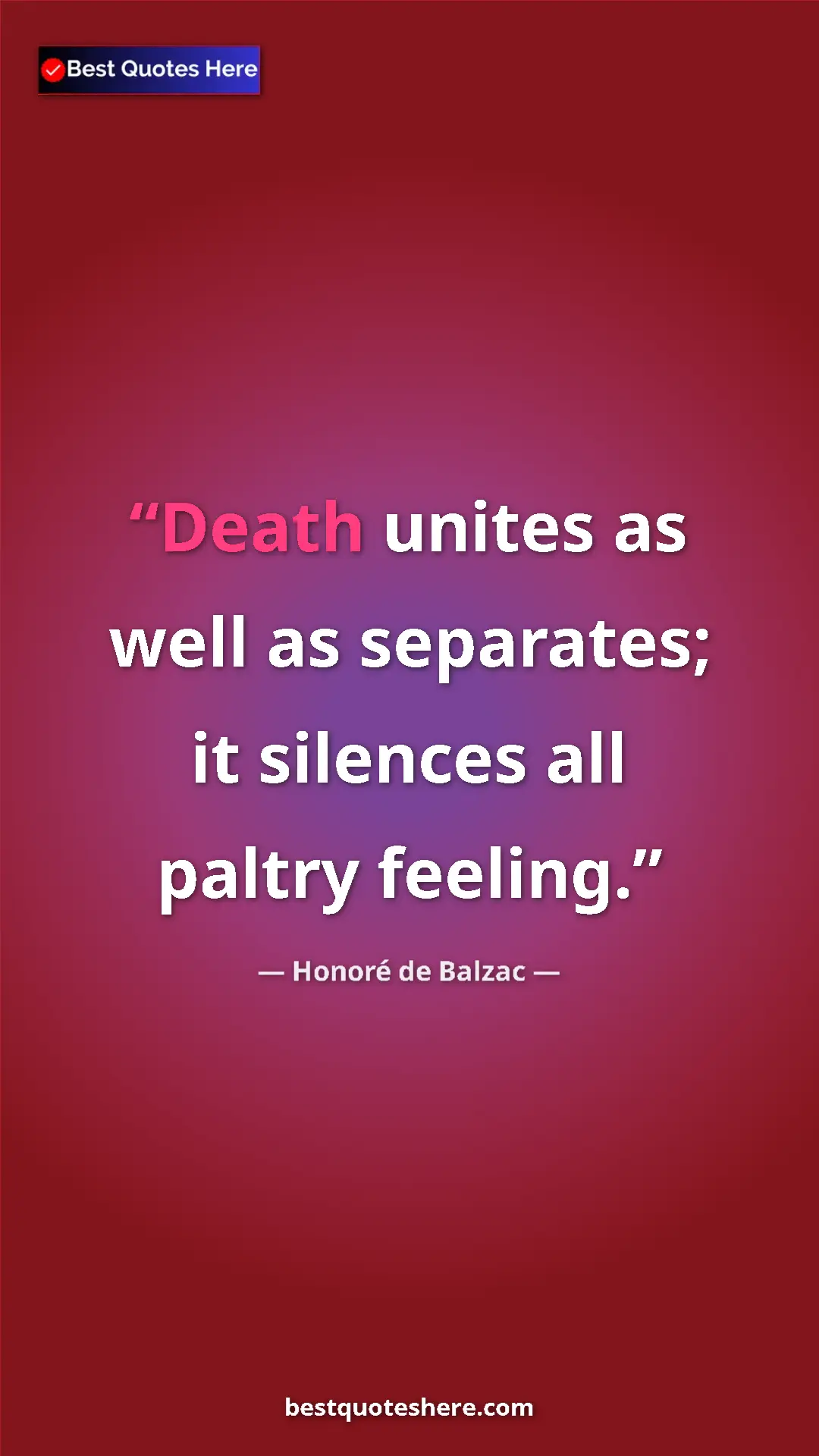 Pinterest quote poster by Honoré de Balzac: "Death unites as well as separates; it silences all paltry..."