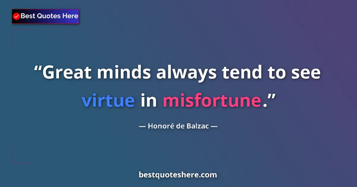 Quote by Honoré de Balzac: Great minds always tend to see virtue in misfortune....