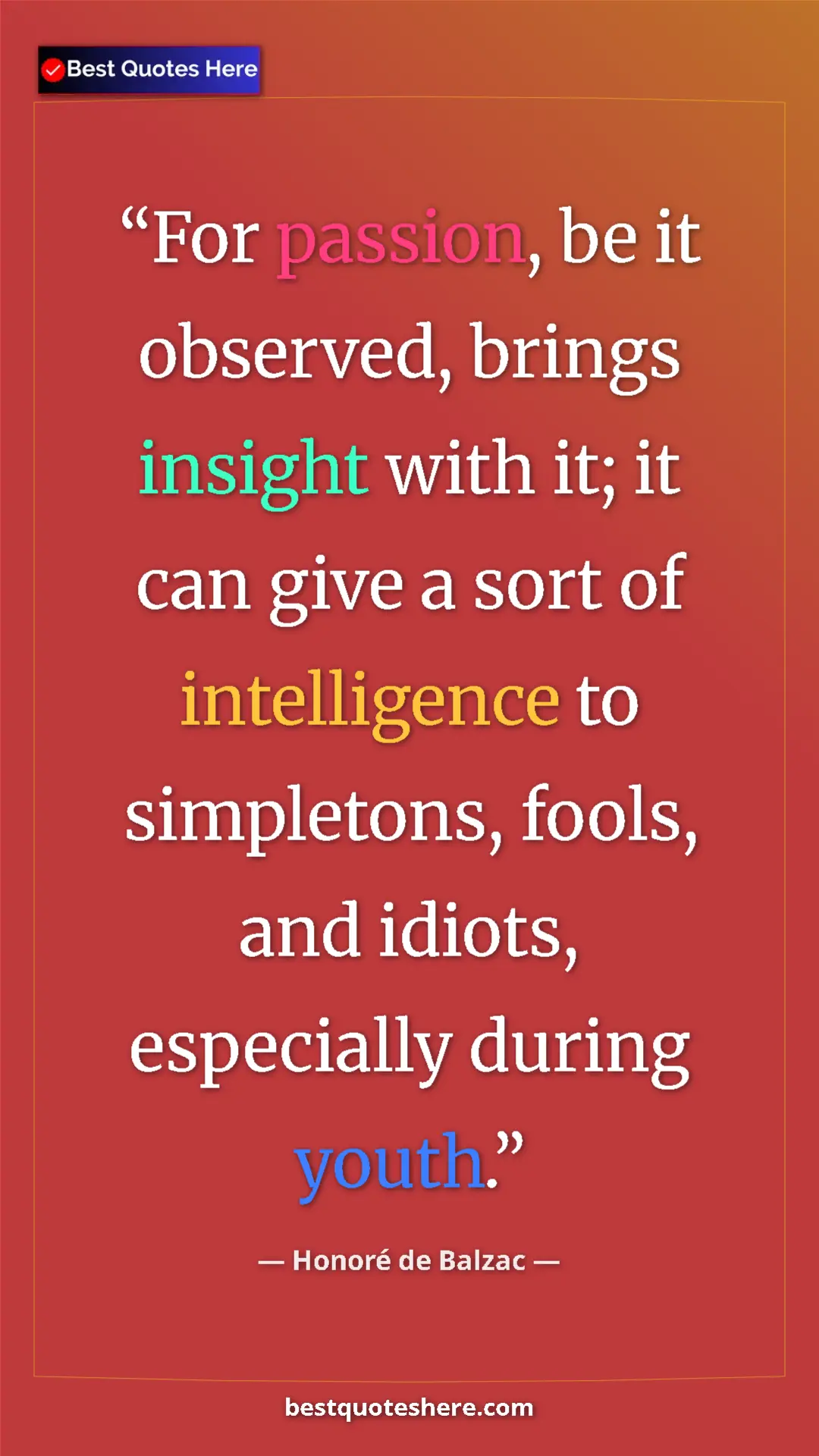 Pinterest quote poster by Honoré de Balzac: "For passion, be it observed, brings insight with it; it can..."