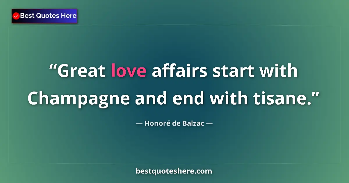 Quote by Honoré de Balzac: Great love affairs start with Champagne and end with tisane....
