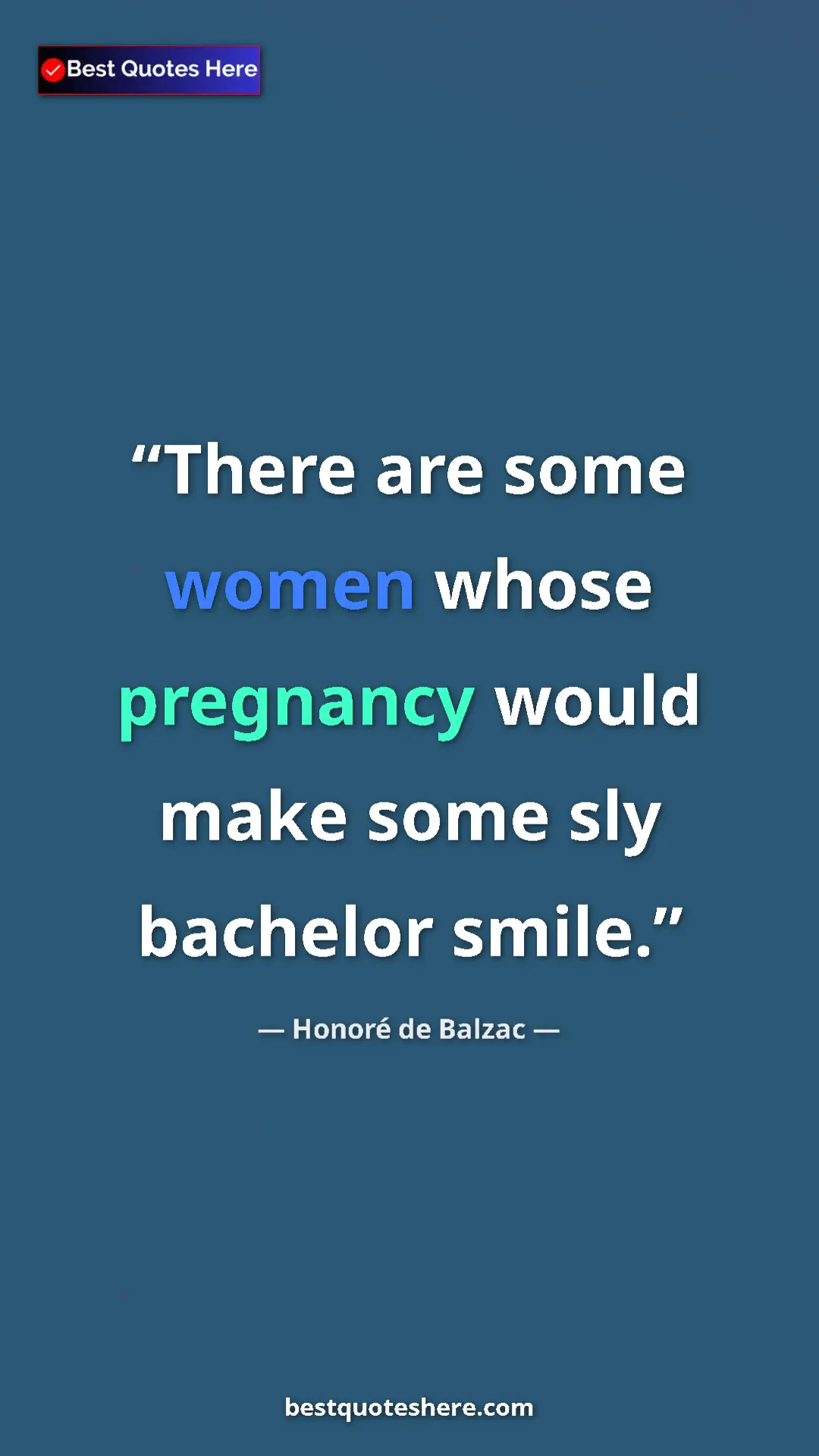 Pinterest quote poster by Honoré de Balzac: "There are some women whose pregnancy would make some sly..."