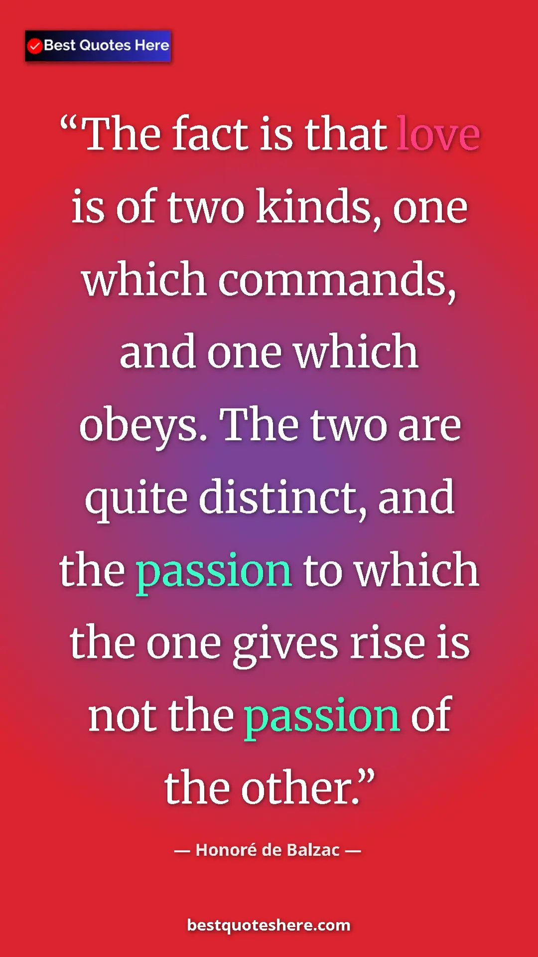 Pinterest quote poster by Honoré de Balzac: "The fact is that love is of two kinds, one which commands,..."