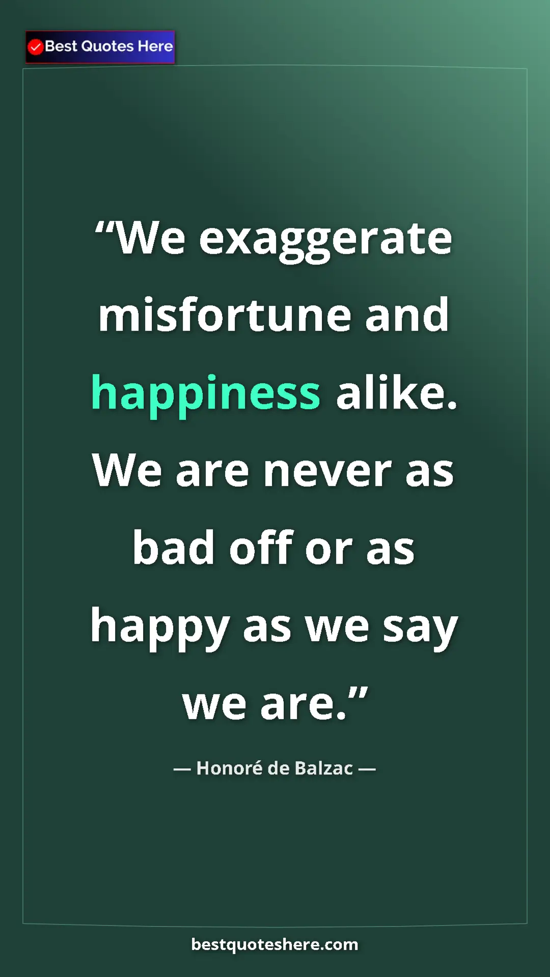 Pinterest quote poster by Honoré de Balzac: "We exaggerate misfortune and happiness alike. We are never..."