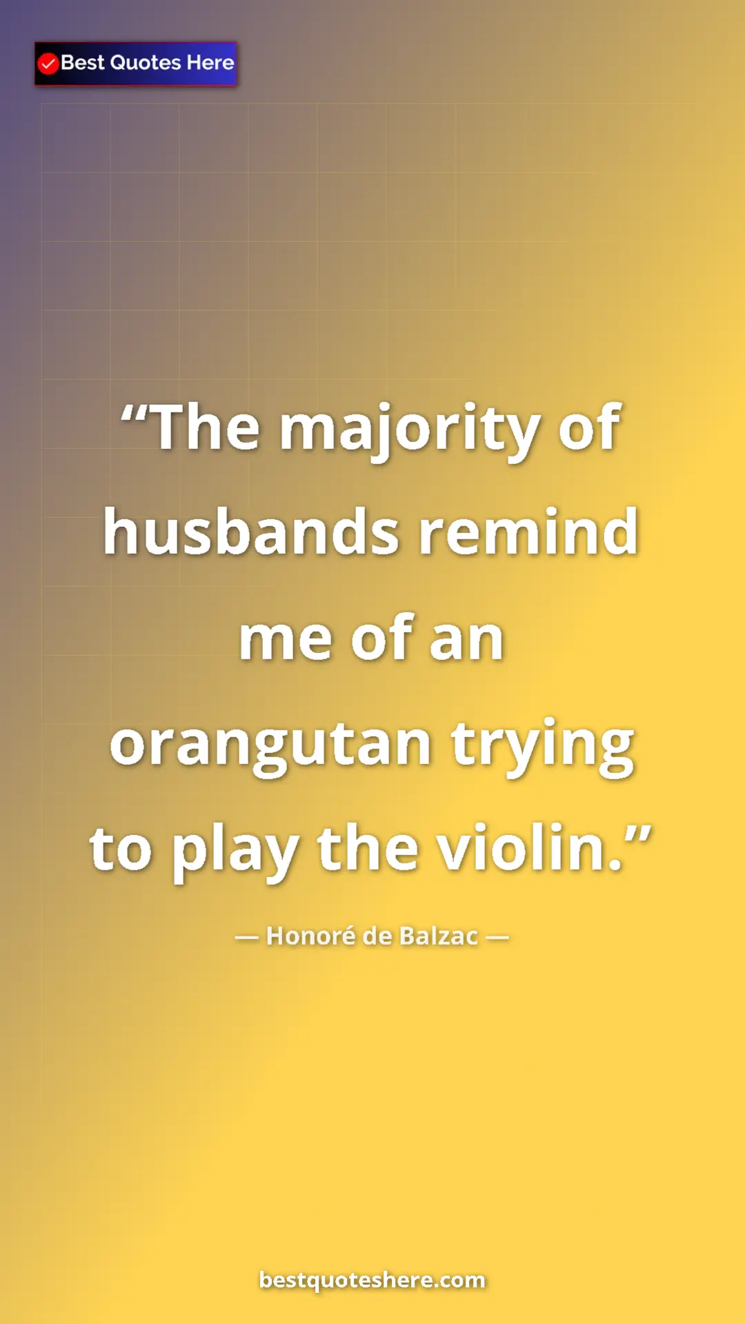 Pinterest quote poster by Honoré de Balzac: "The majority of husbands remind me of an orangutan trying..."