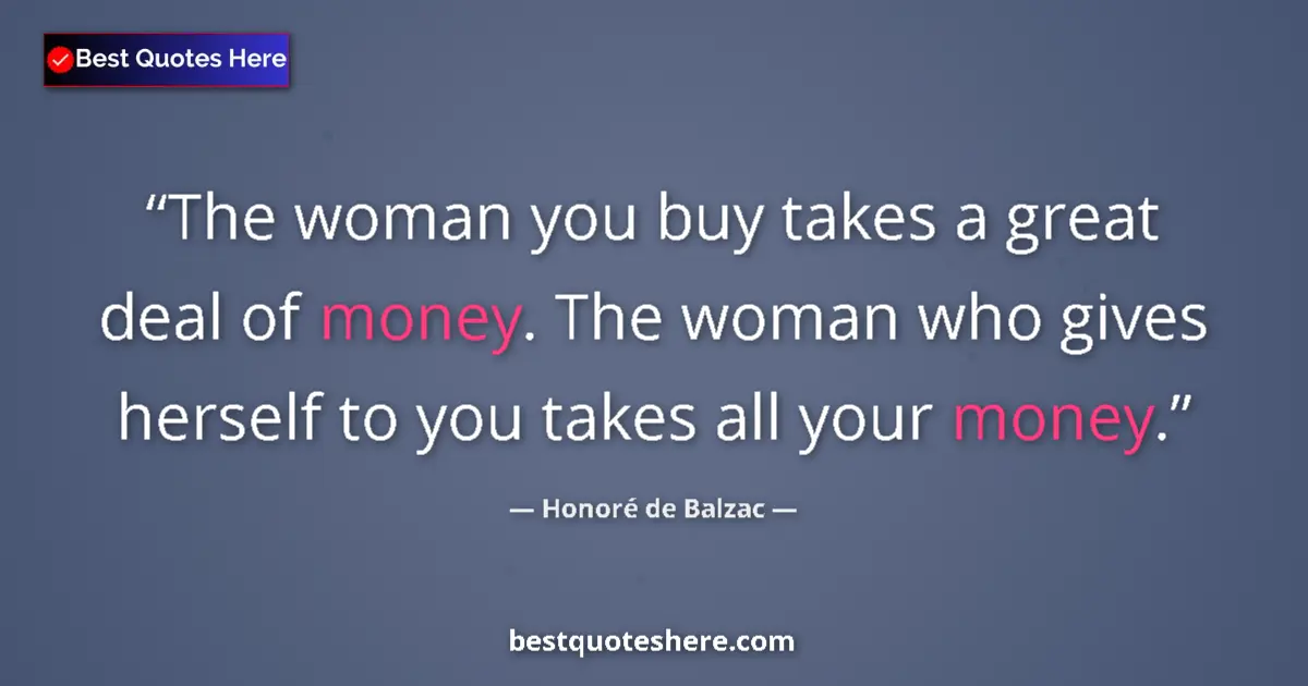 Quote by Honoré de Balzac: The woman you buy takes a great deal of money. The
