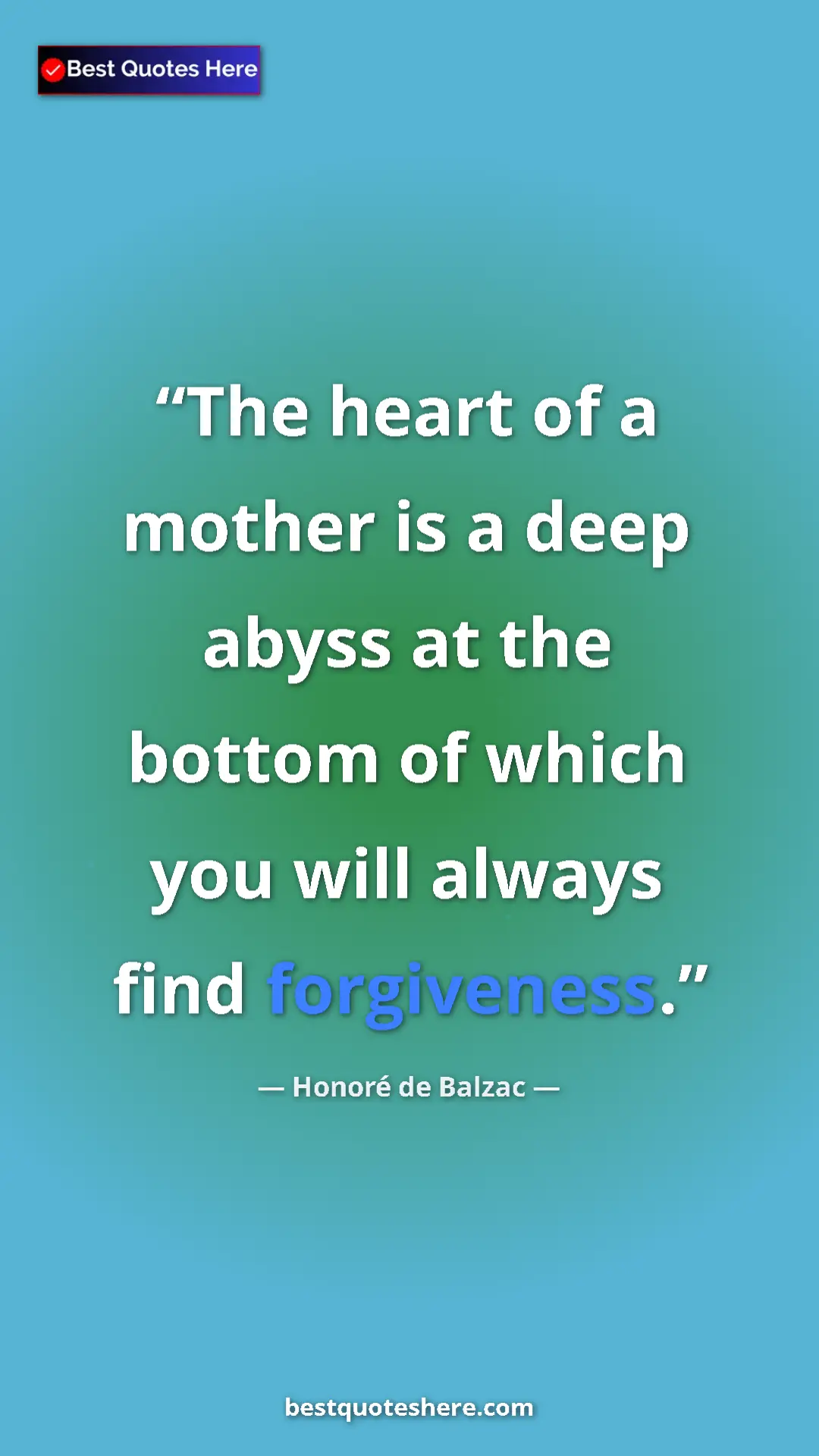 Pinterest quote poster by Honoré de Balzac: "The heart of a mother is a deep abyss at the bottom of..."