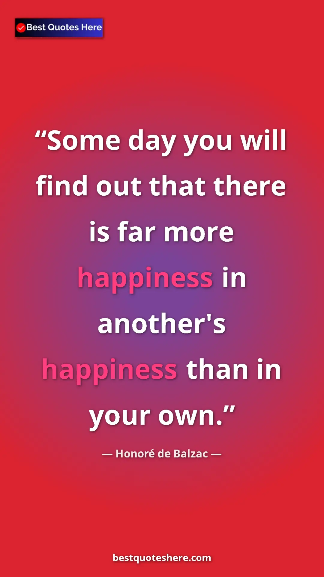 Pinterest quote poster by Honoré de Balzac: "Some day you will find out that there is far more happiness..."