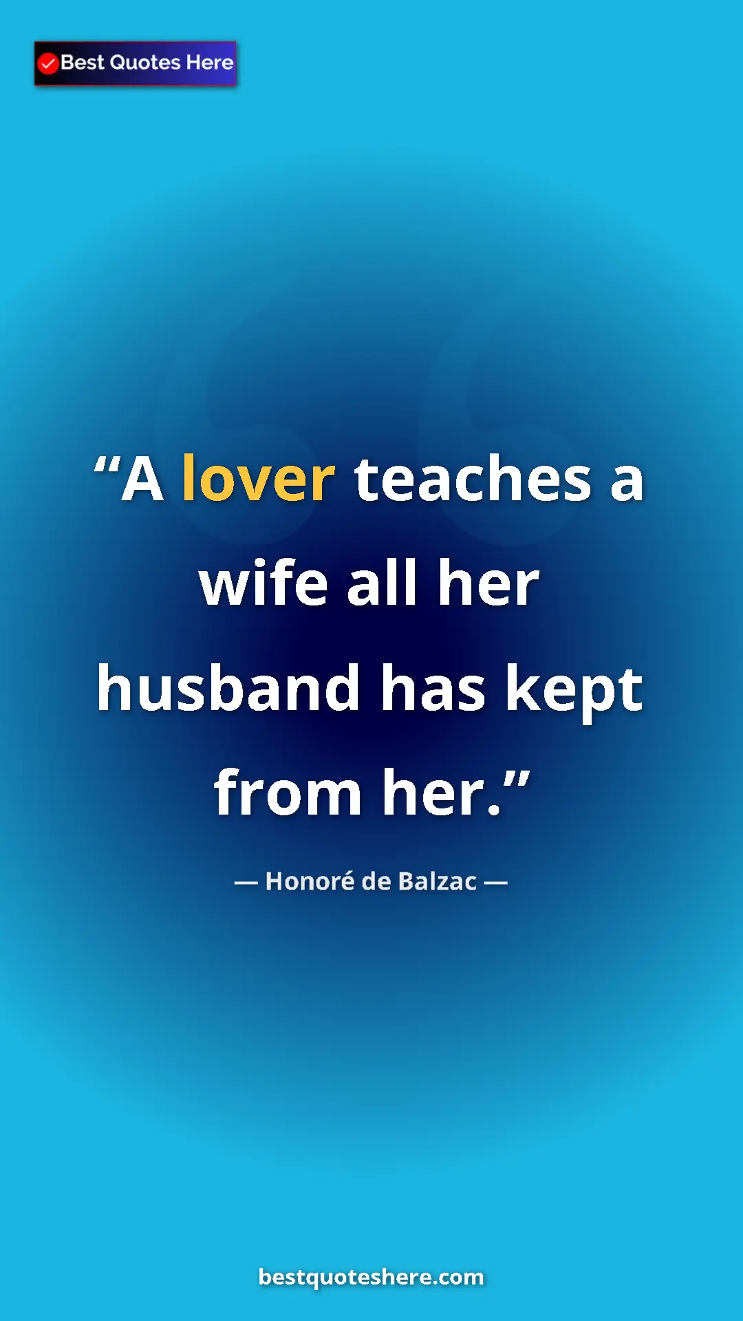 Pinterest quote poster by Honoré de Balzac: "A lover teaches a wife all her husband has kept from her."