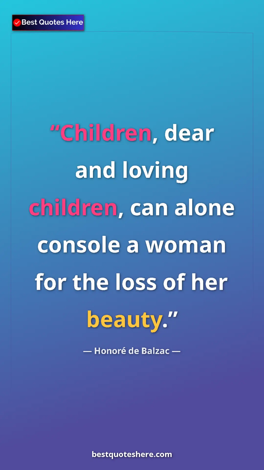 Pinterest quote poster by Honoré de Balzac: "Children, dear and loving children, can alone console a..."