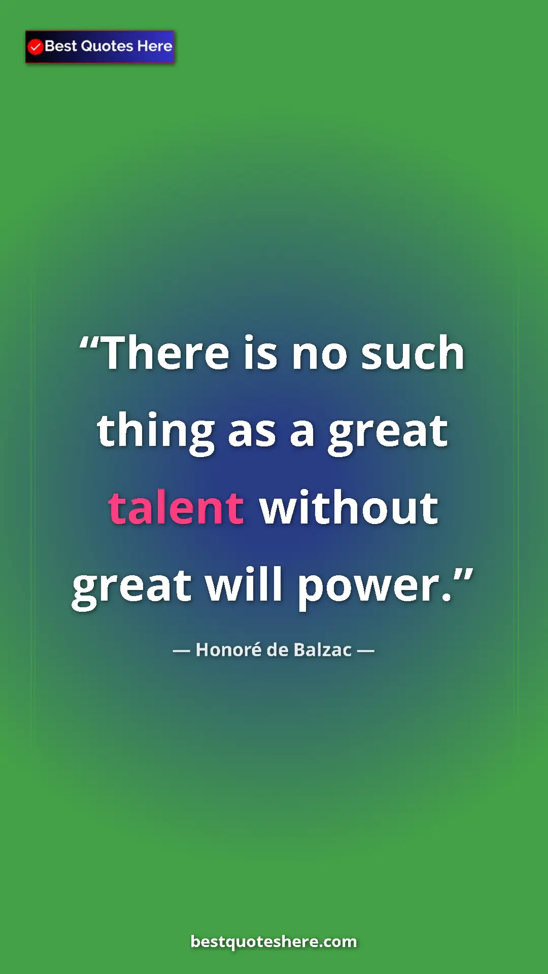 Pinterest quote poster by Honoré de Balzac: "There is no such thing as a great talent without great will..."