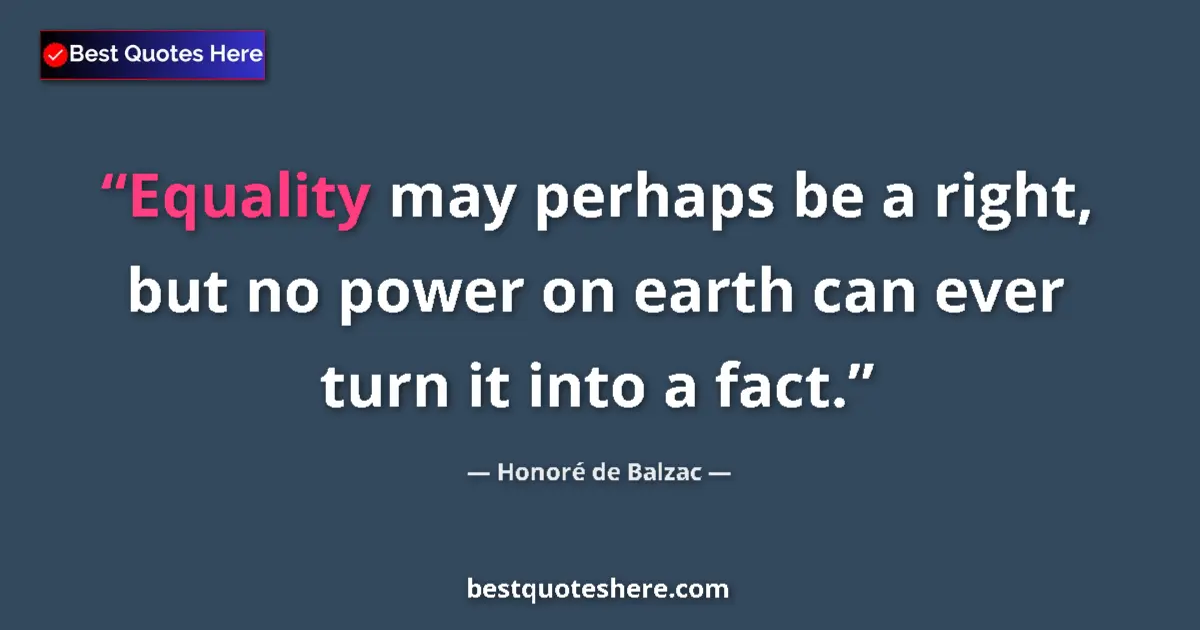 Quote by Honoré de Balzac: Equality may perhaps be a right, but no power on e