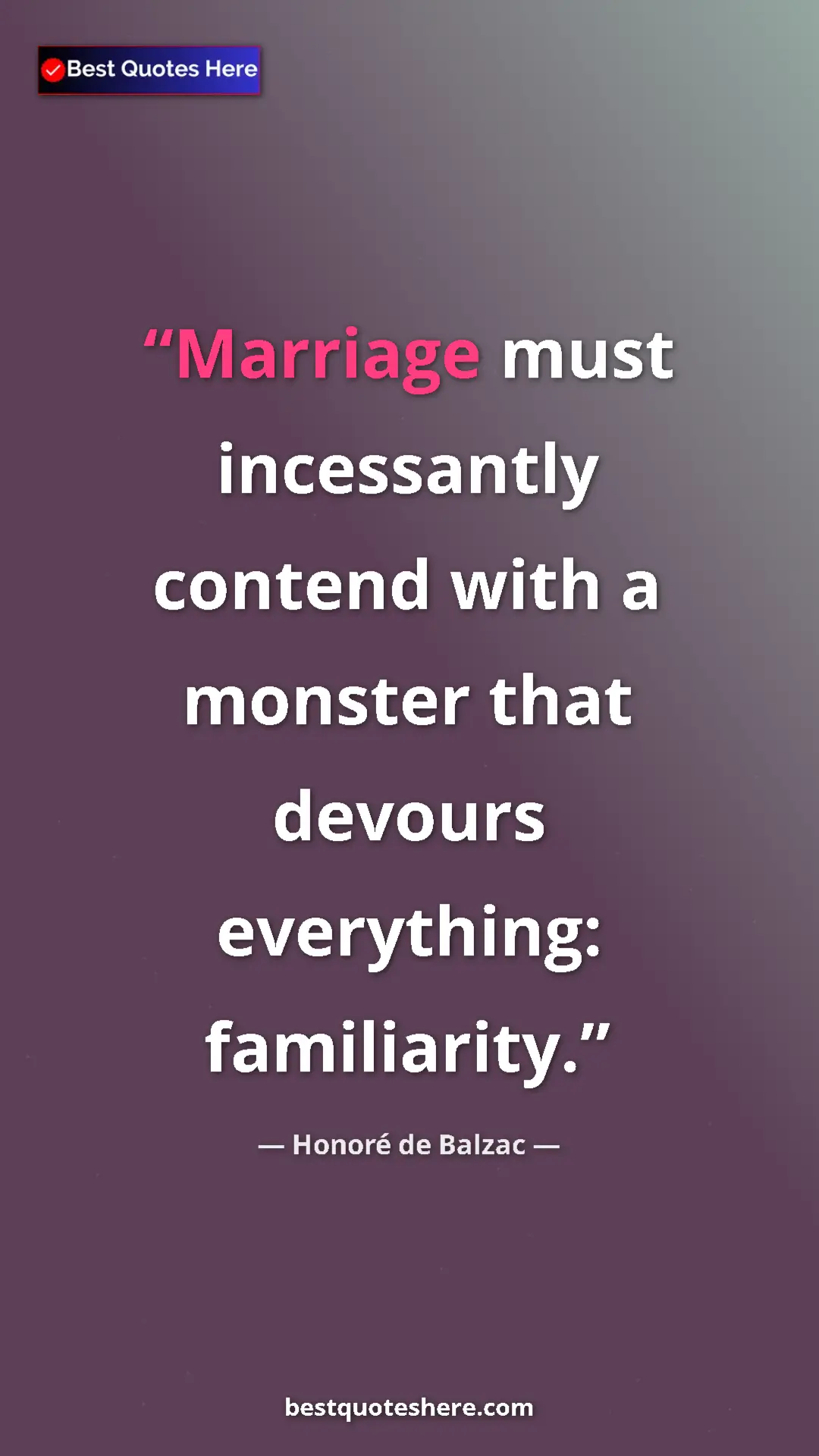 Pinterest quote poster by Honoré de Balzac: "Marriage must incessantly contend with a monster that..."