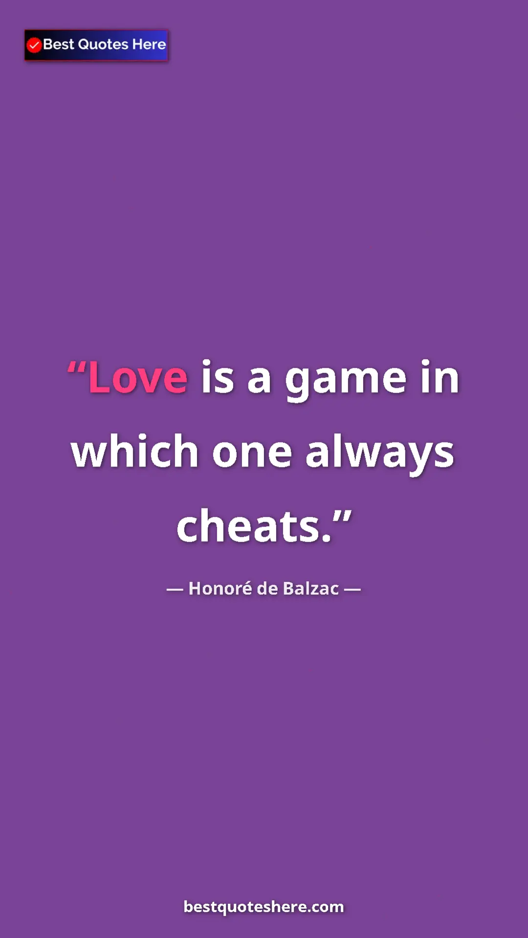 Pinterest quote poster by Honoré de Balzac: "Love is a game in which one always cheats."