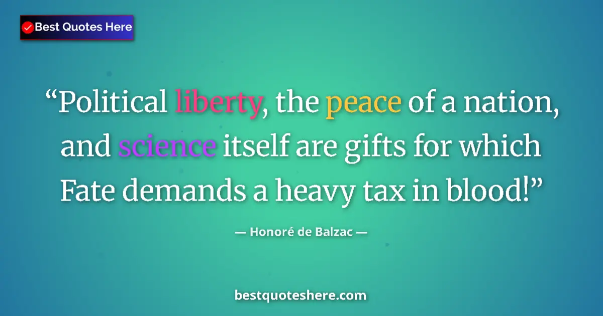 Quote by Honoré de Balzac: Political liberty, the peace of a nation, and science itself are gifts for which Fate demands a heav...
