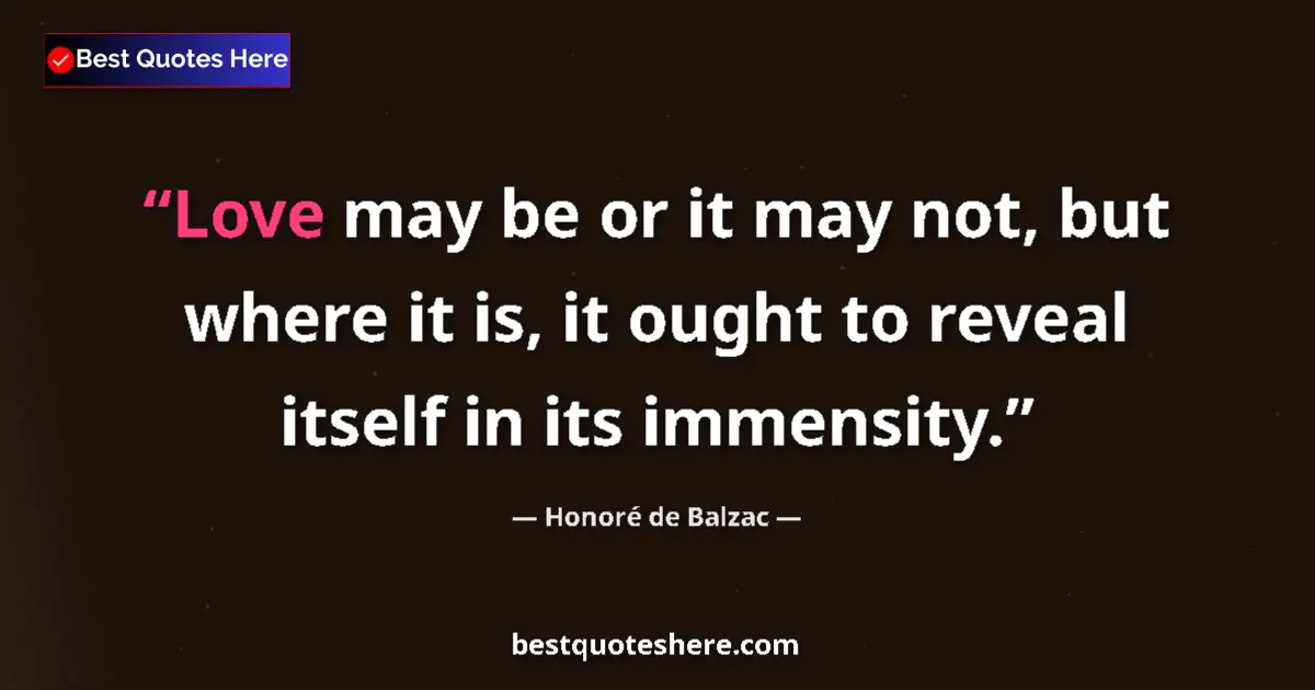 Quote by Honoré de Balzac: Love may be or it may not, but where it is, it oug