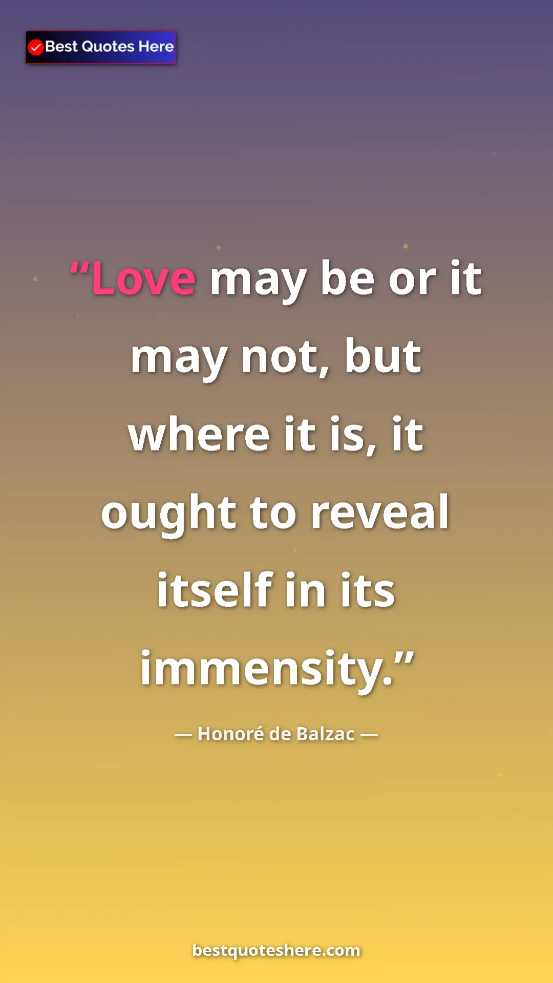 Pinterest quote poster by Honoré de Balzac: "Love may be or it may not, but where it is, it ought to..."