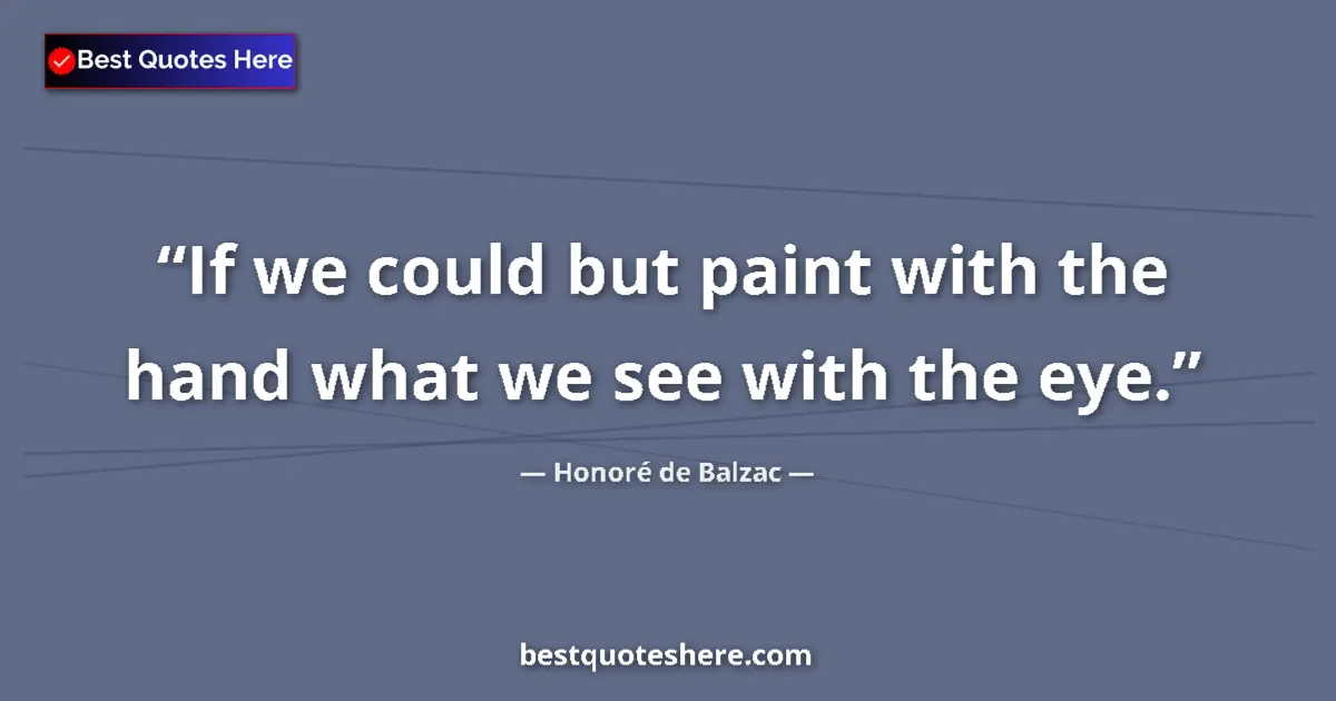 Quote by Honoré de Balzac: If we could but paint with the hand what we see with the eye....