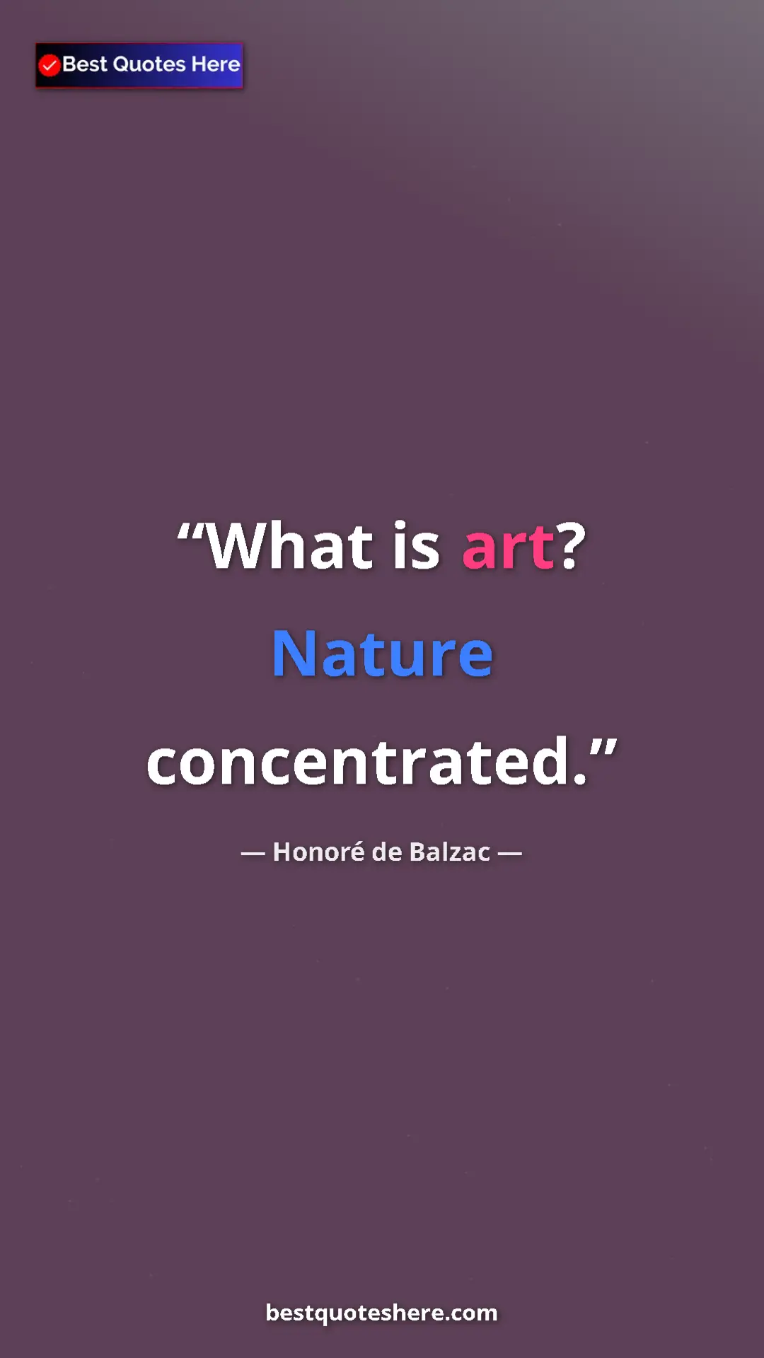 Pinterest quote poster by Honoré de Balzac: "What is art? Nature concentrated."
