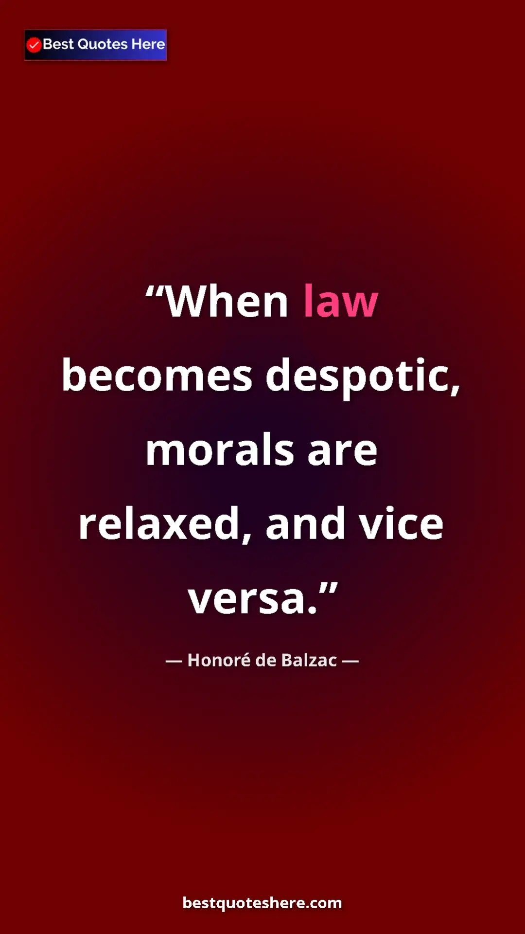 Pinterest quote poster by Honoré de Balzac: "When law becomes despotic, morals are relaxed, and vice..."