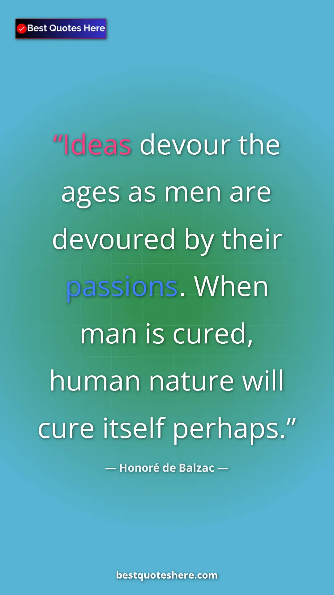 Pinterest quote poster by Honoré de Balzac: "Ideas devour the ages as men are devoured by their..."