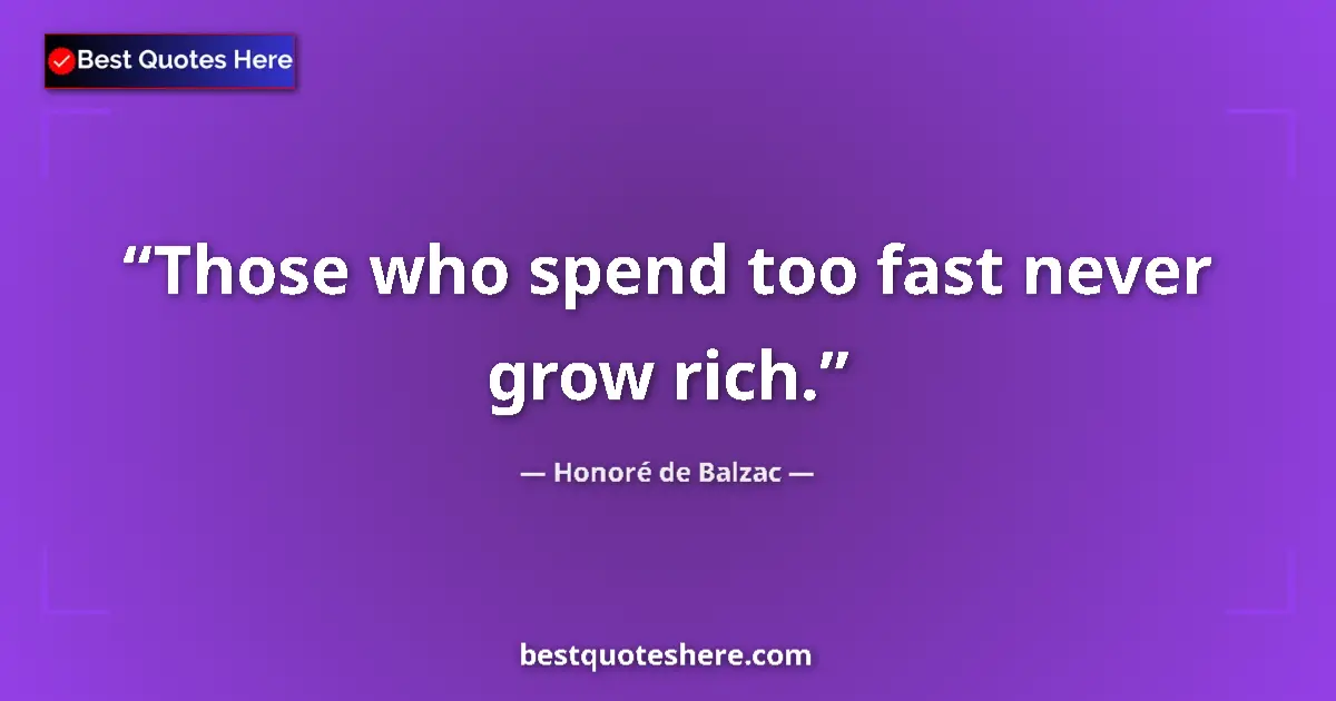 Quote by Honoré de Balzac: Those who spend too fast never grow rich.