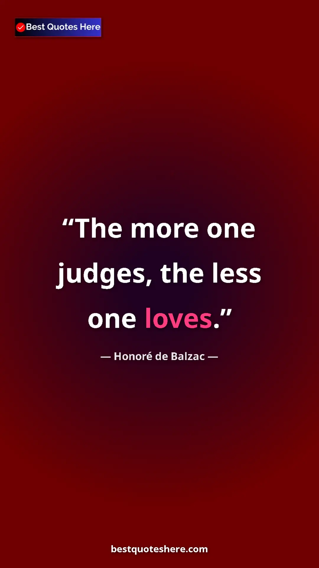 Pinterest quote poster by Honoré de Balzac: "The more one judges, the less one loves."