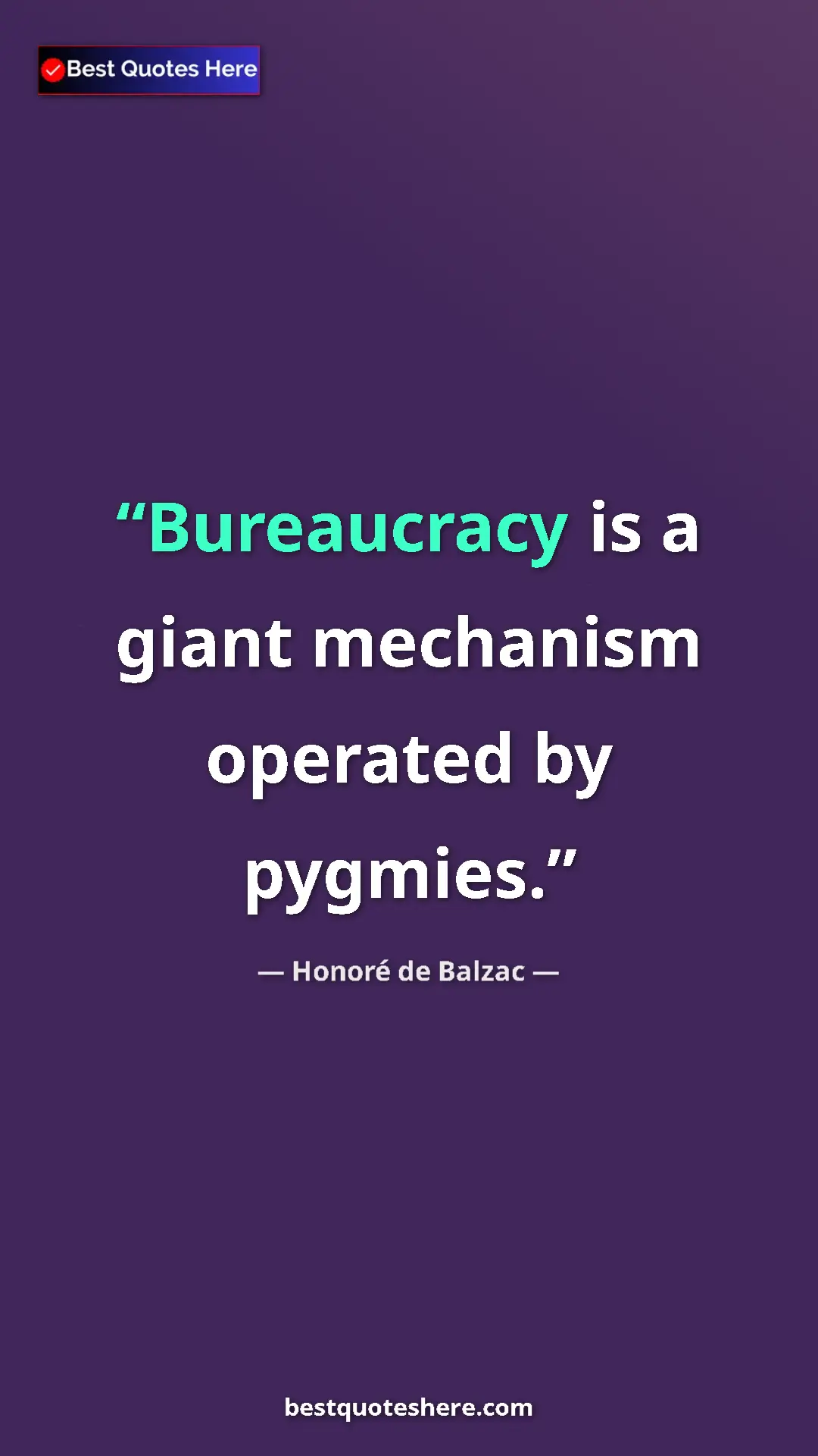 Pinterest quote poster by Honoré de Balzac: "Bureaucracy is a giant mechanism operated by pygmies."