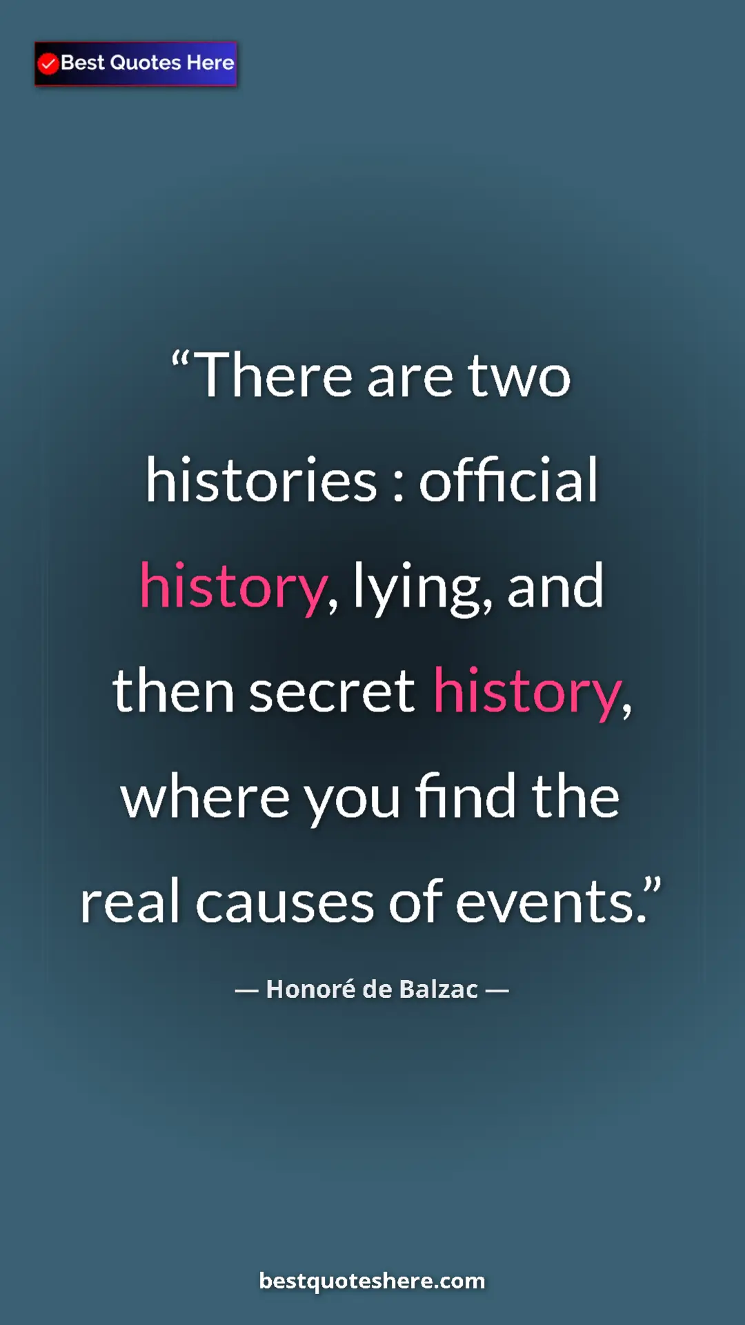 Pinterest quote poster by Honoré de Balzac: "There are two histories : official history, lying, and then..."