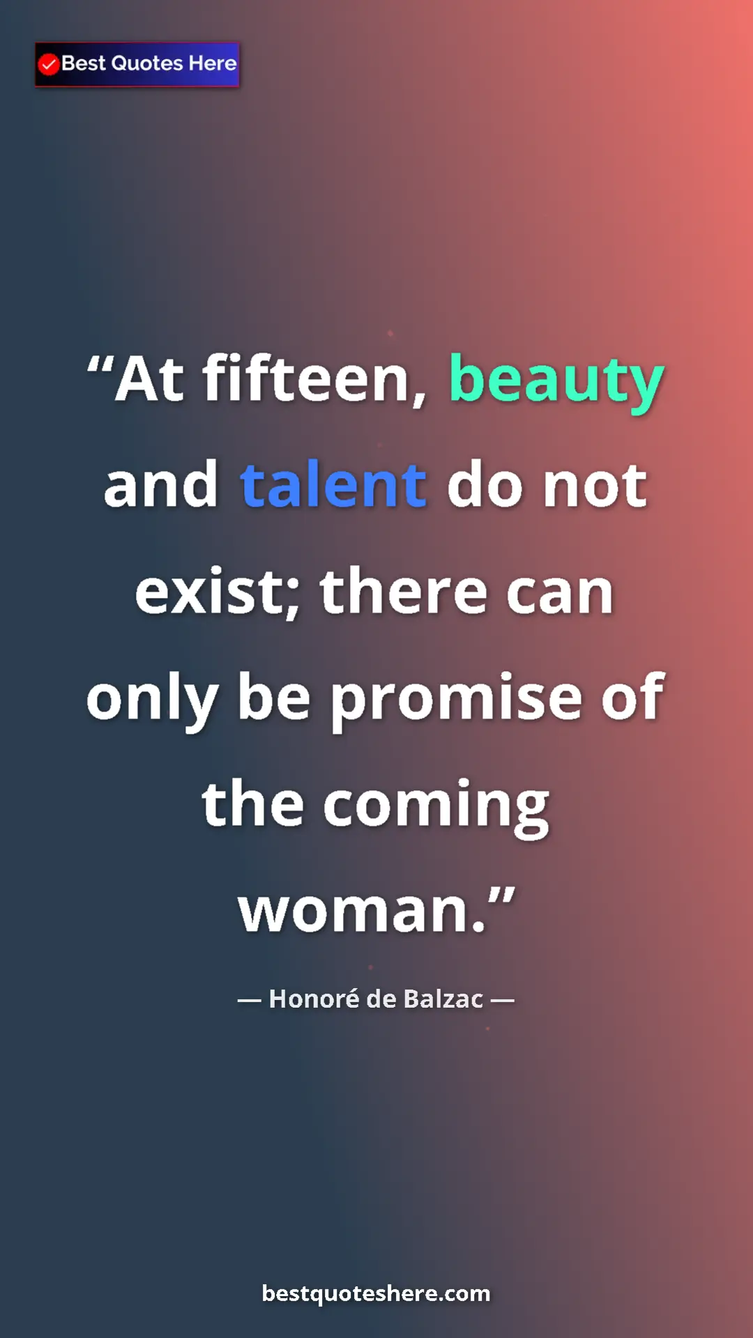 Pinterest quote poster by Honoré de Balzac: "At fifteen, beauty and talent do not exist; there can only..."