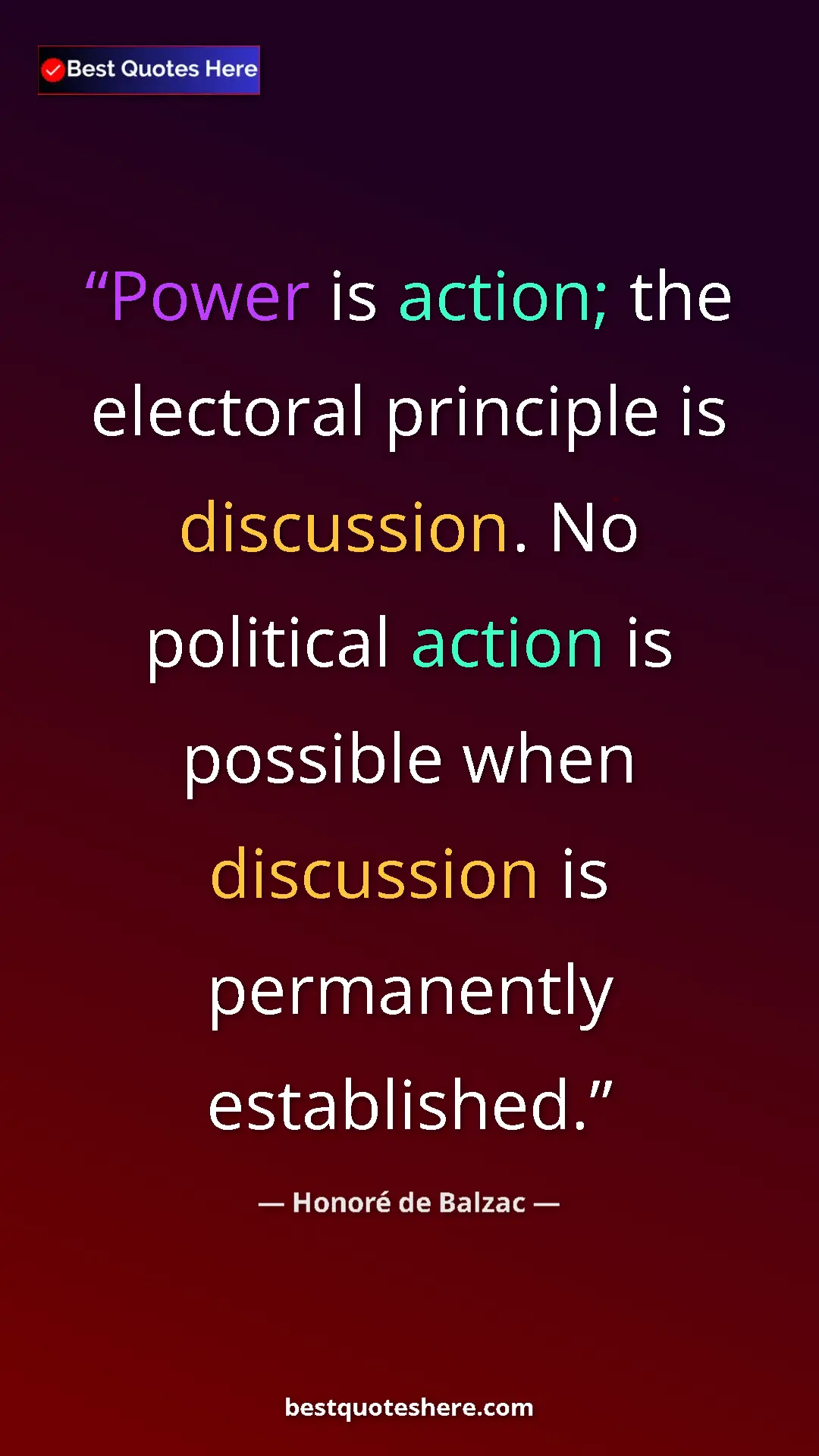 Pinterest quote poster by Honoré de Balzac: "Power is action; the electoral principle is discussion. No..."