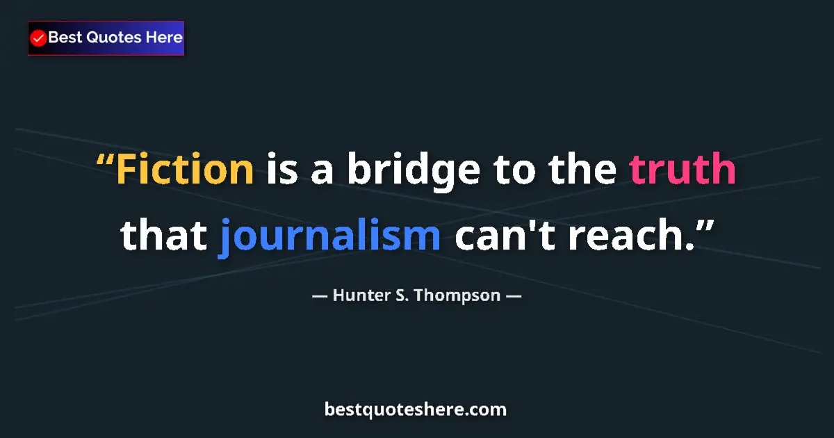 Quote by Hunter S. Thompson: Fiction is a bridge to the truth that journalism can't reach....