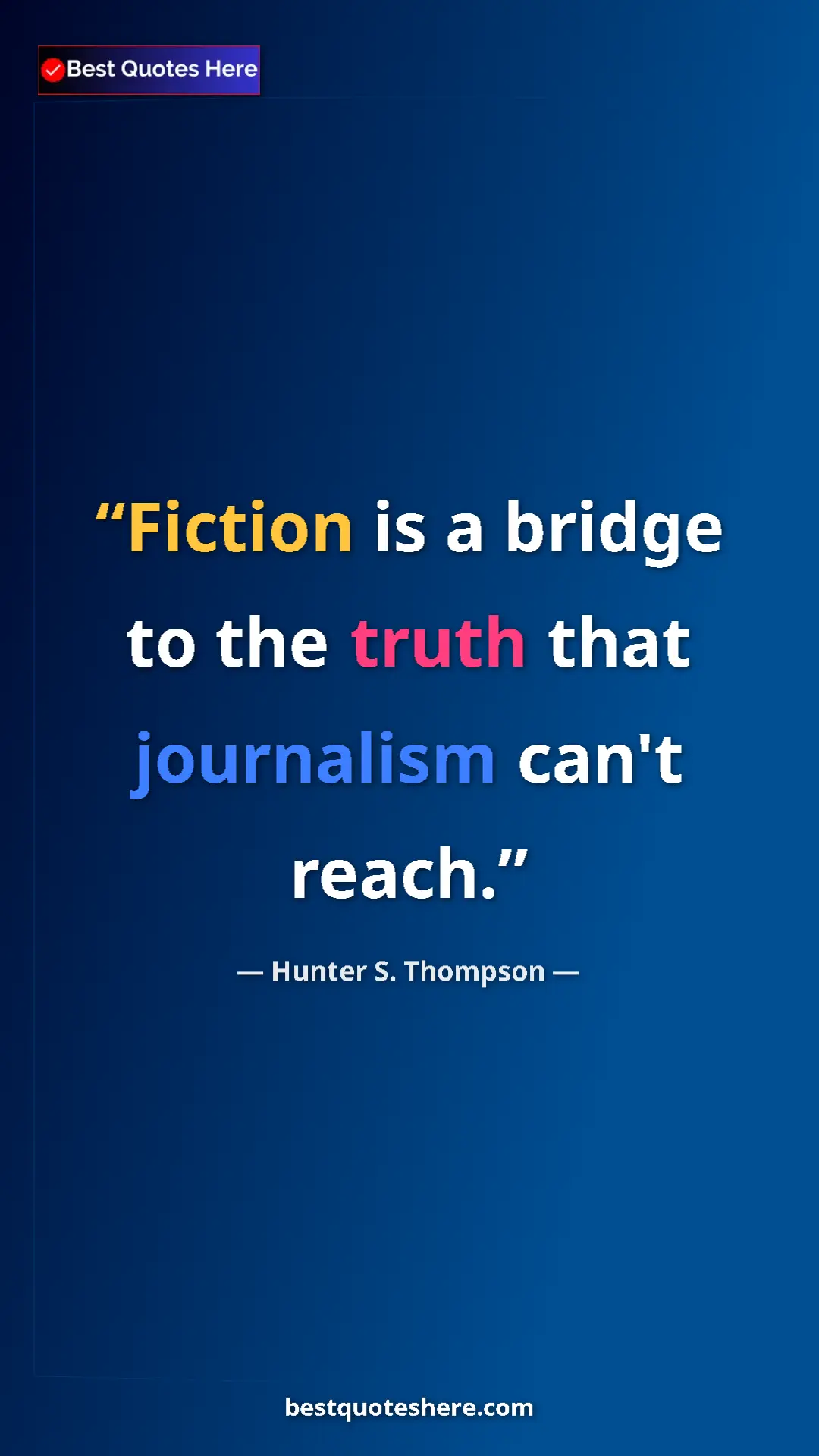 Pinterest quote poster by Hunter S. Thompson: "Fiction is a bridge to the truth that journalism can't..."