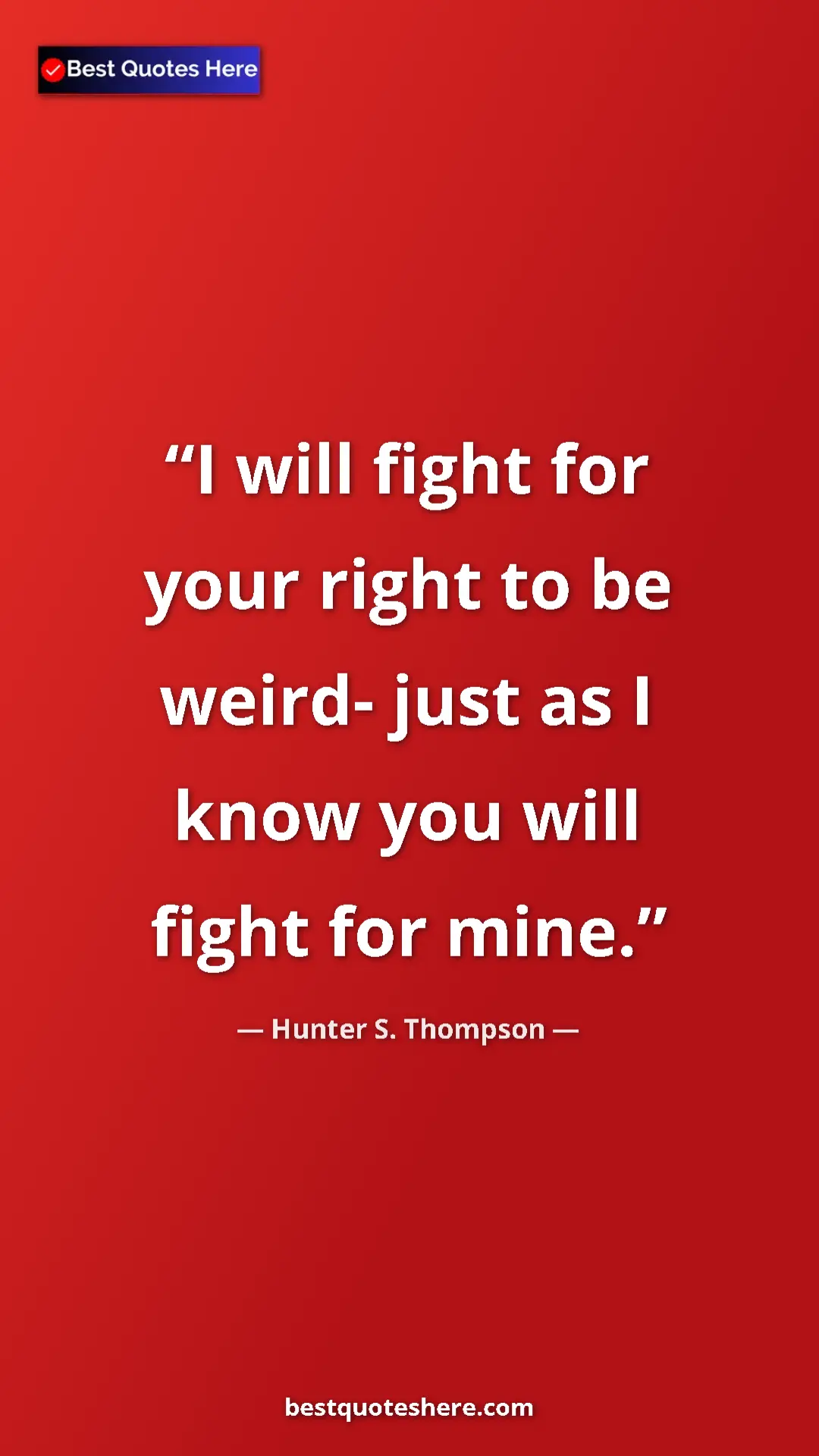 Pinterest quote poster by Hunter S. Thompson: "I will fight for your right to be weird- just as I know you..."
