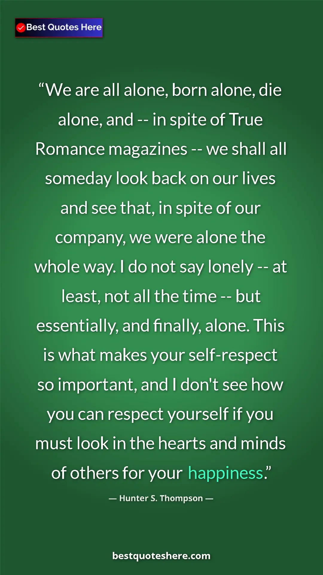 Pinterest quote poster by Hunter S. Thompson: "We are all alone, born alone, die alone, and -- in spite of..."