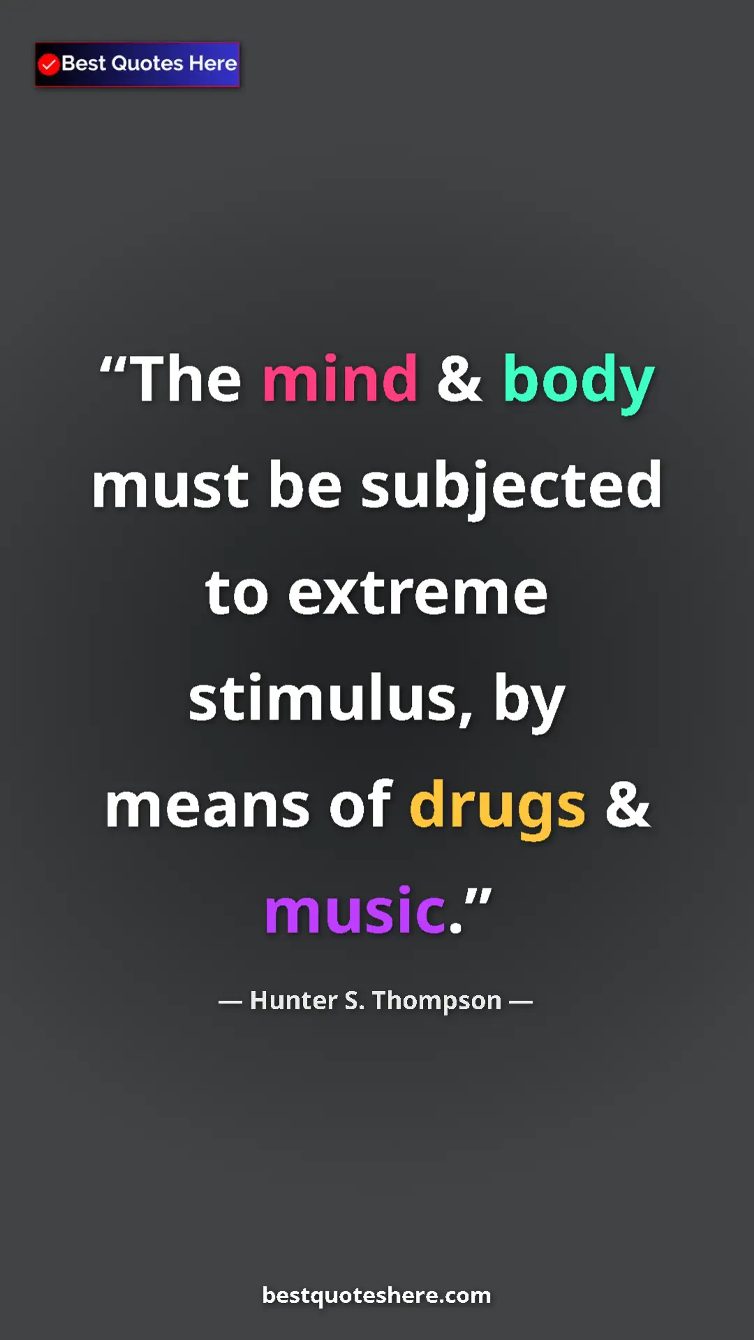 Pinterest quote poster by Hunter S. Thompson: "The mind & body must be subjected to extreme stimulus, by..."