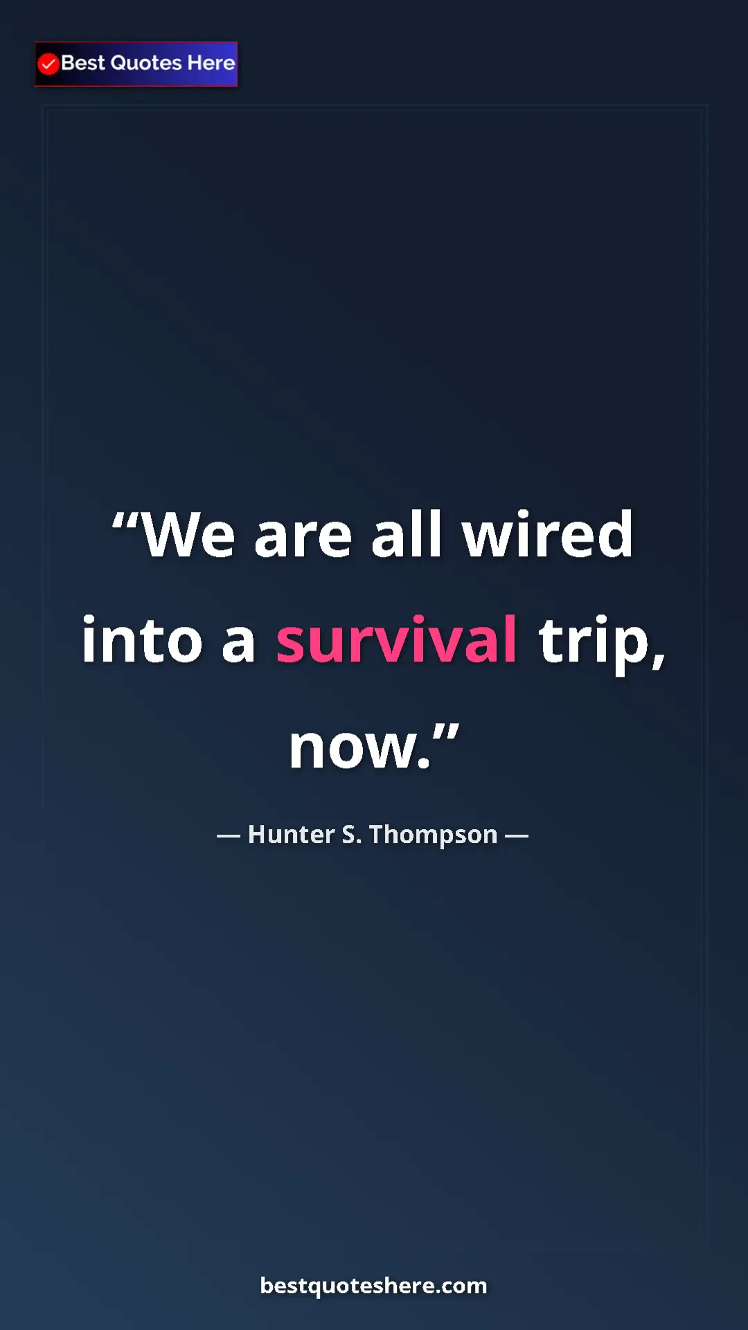Pinterest quote poster by Hunter S. Thompson: "We are all wired into a survival trip, now."