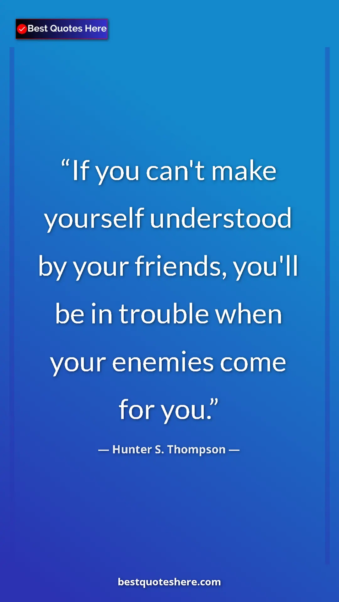 Pinterest quote poster by Hunter S. Thompson: "If you can't make yourself understood by your friends,..."
