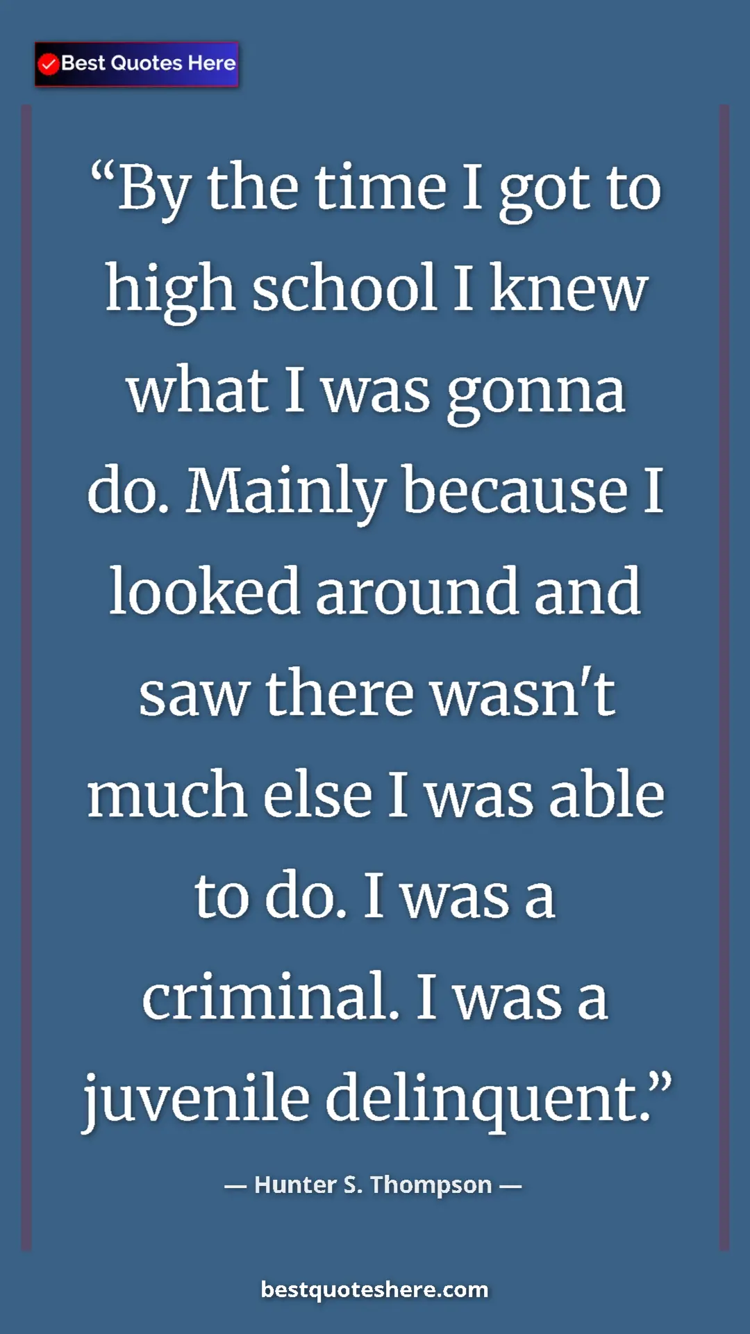 Pinterest quote poster by Hunter S. Thompson: "By the time I got to high school I knew what I was gonna..."