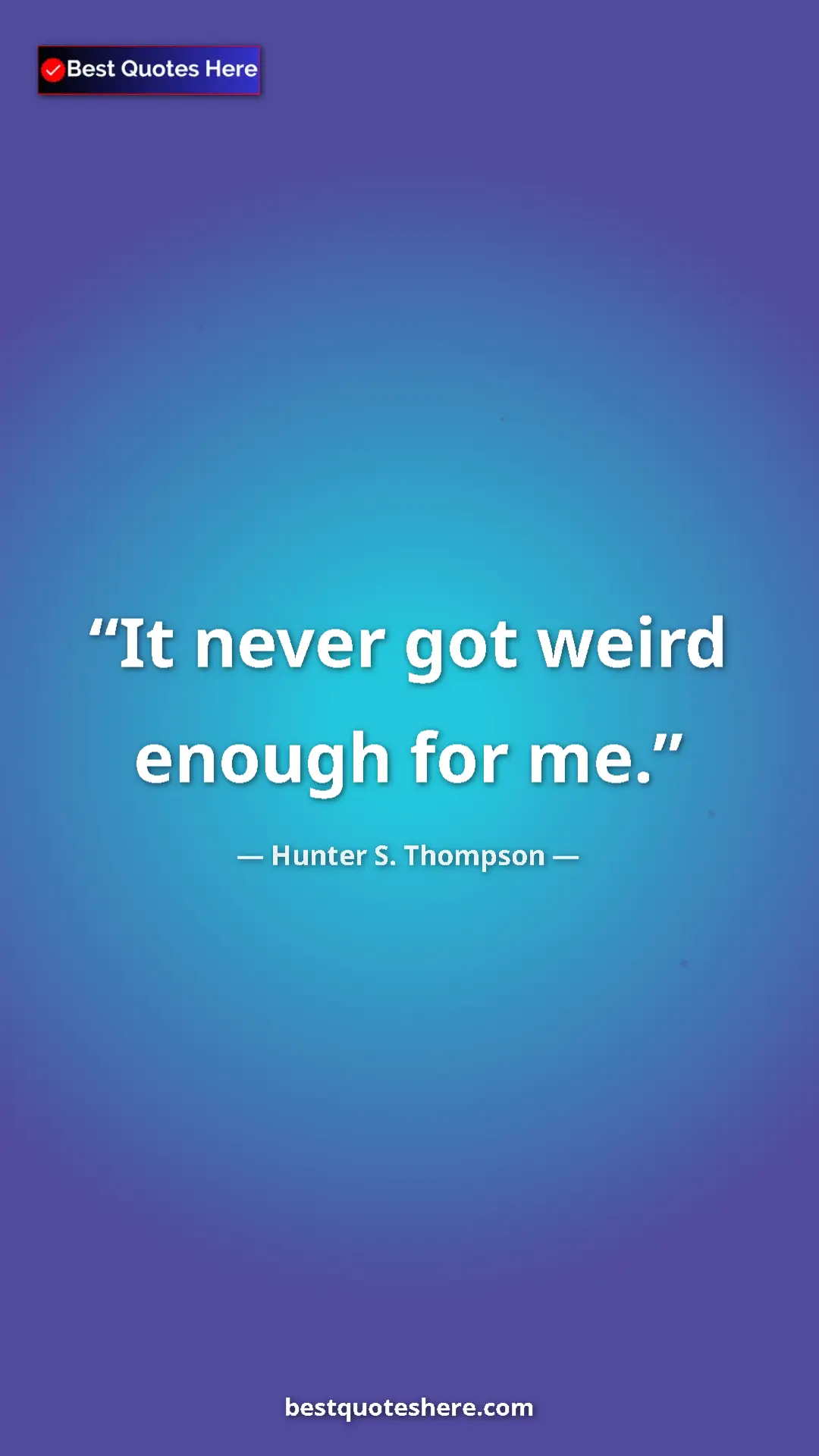 Pinterest quote poster by Hunter S. Thompson: "It never got weird enough for me."