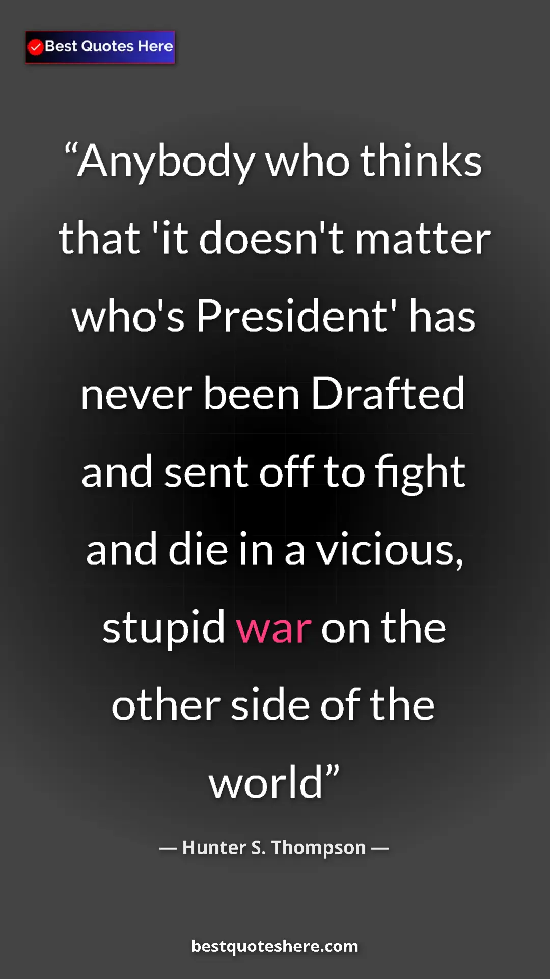 Pinterest quote poster by Hunter S. Thompson: "Anybody who thinks that 'it doesn't matter who's President'..."