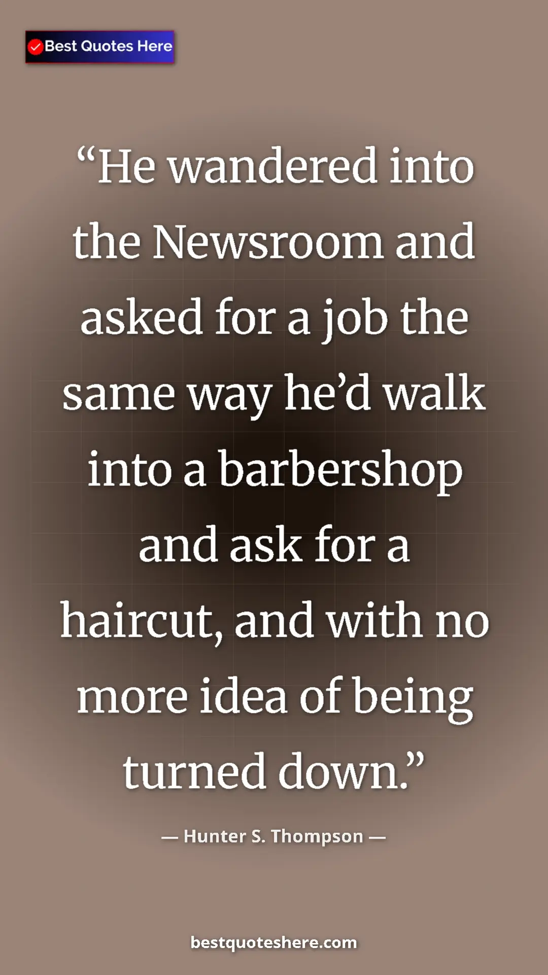 Pinterest quote poster by Hunter S. Thompson: "He wandered into the Newsroom and asked for a job the same..."