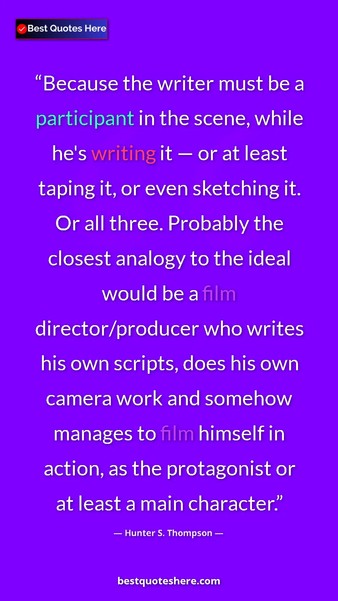 Hunter S. Thompson Quote Card: "Because the writer must be a participant in the scene,..." Pinterest quote poster by Hunter S. Thompson: "Because the writer must be a participant in the scene,..."