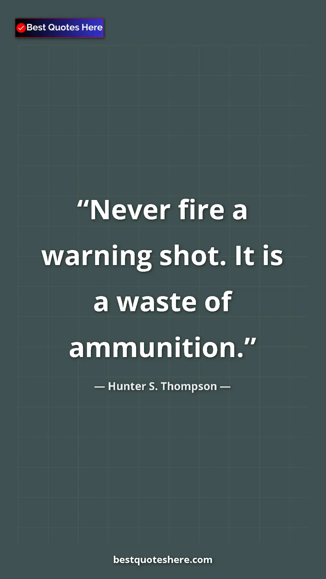 Pinterest quote poster by Hunter S. Thompson: "Never fire a warning shot. It is a waste of ammunition."
